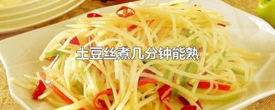 ​一般土豆丝煮几分钟熟透 土豆丝水煮多少分钟熟